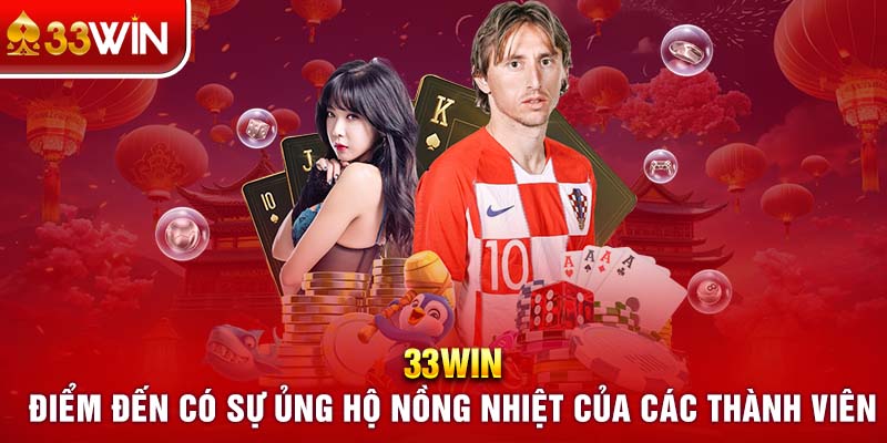 33WIN - Thương  hiệu nhận được sự ưu ái từ hội viên