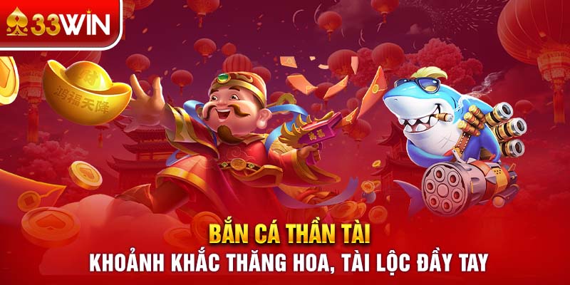 Bắn cá thần tài - Khoảnh khắc thăng hoa, tài lộc đầy tay