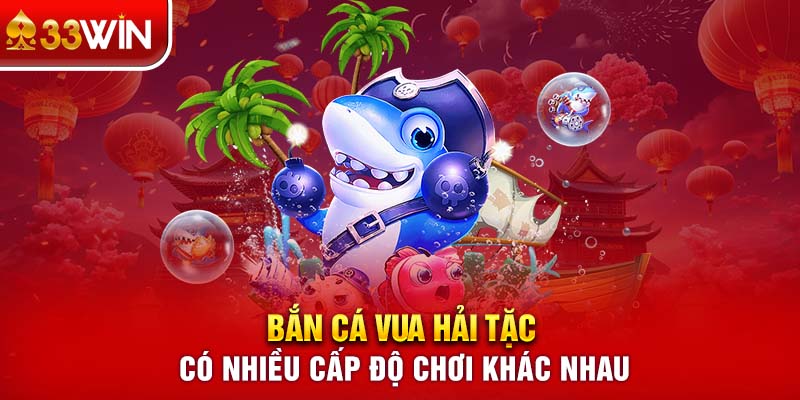 Bắn cá Vua Hải Tặc có nhiều cấp độ chơi khác nhau