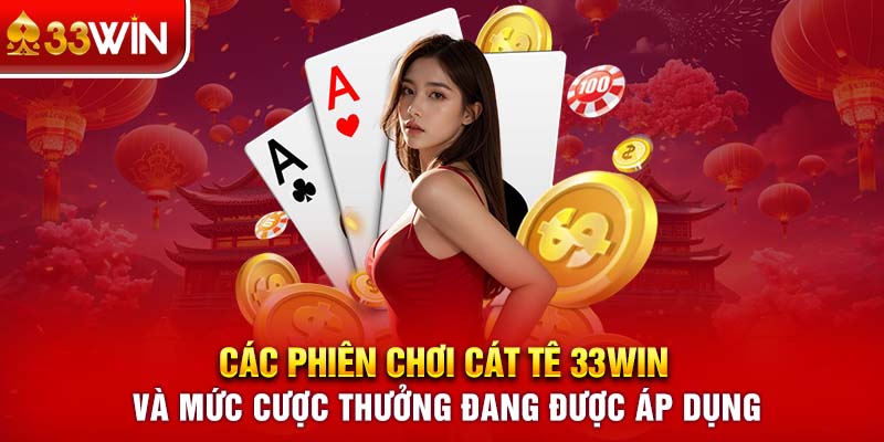 Các phiên chơi Cát Tê 33WIN và mức cược thưởng đang được áp dụng