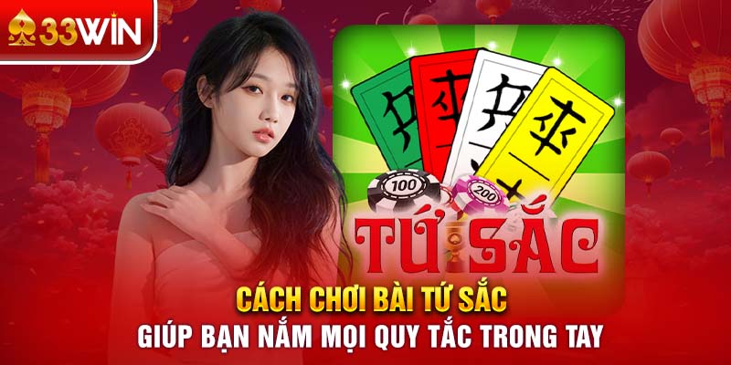 Cách Chơi Bài Tứ Sắc Giúp Bạn Nắm Mọi Quy Tắc Trong Tay