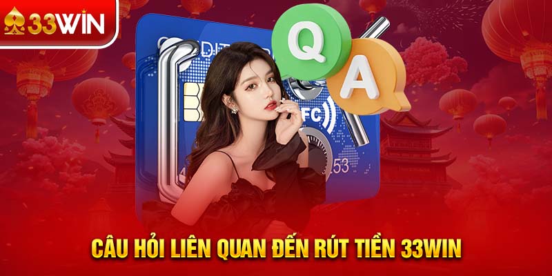 FAQs – Câu hỏi liên quan đến rút tiền 33WIN