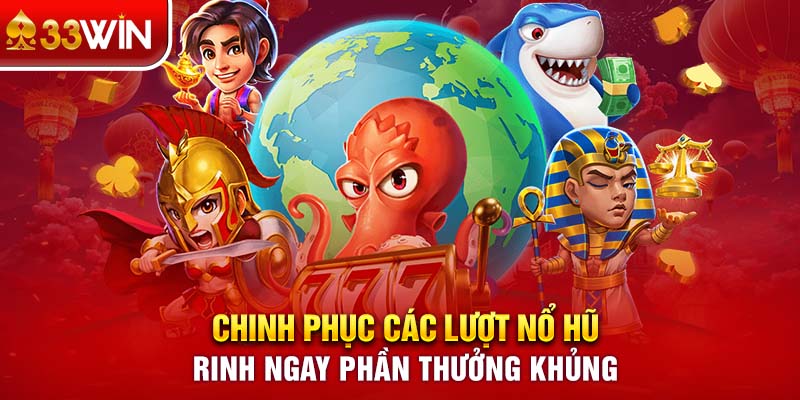 Chinh phục các lượt nổ hũ rinh ngay phần thưởng khủng