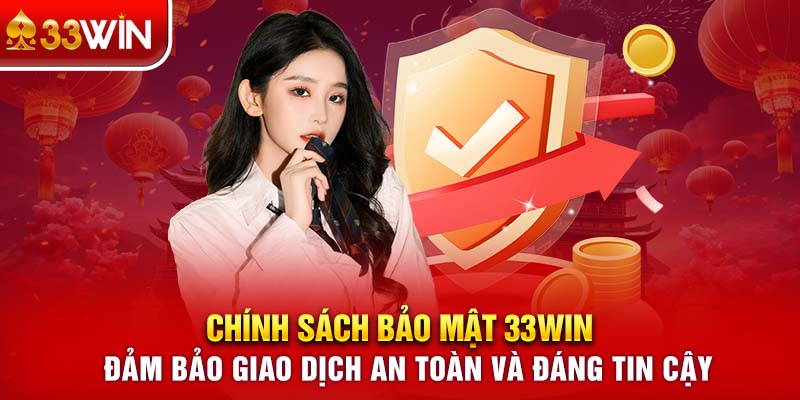 Chính sách bảo mật 33WIN đảm bảo giao dịch an toàn và đáng tin cậy