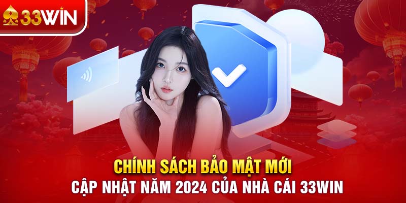 Chính sách bảo mật mới cập nhật năm 2024 của nhà cái 33WIN