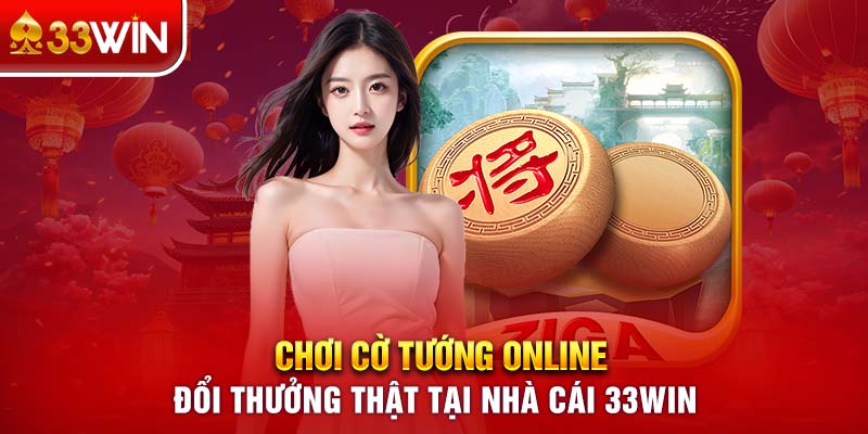 Chơi Cờ Tướng Online Đổi Thưởng Thật Tại Nhà Cái 33WIN