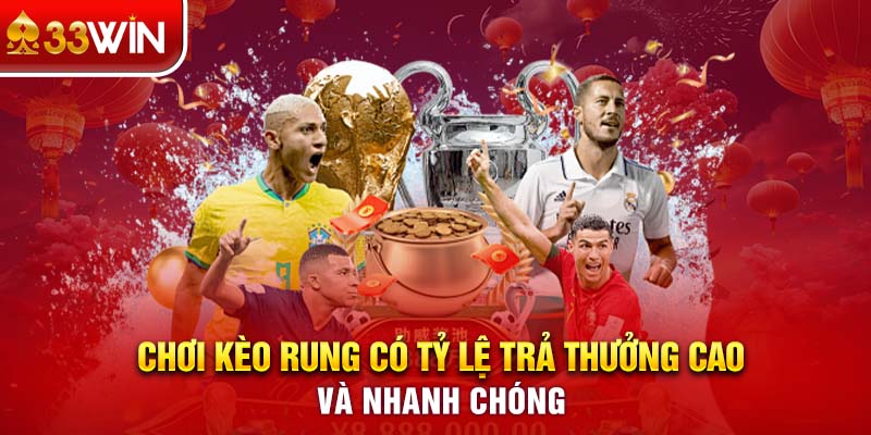 Chơi kèo rung có tỷ lệ trả thưởng cao và nhanh chóng