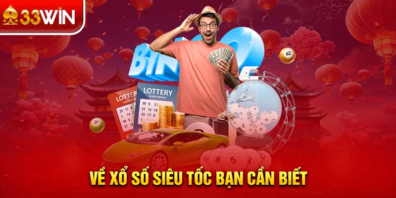 Chơi Xổ Số Siêu Tốc tại 33WIN là tuyệt vời nhất