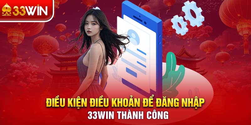 Điều kiện điều khoản để đăng nhập 33WIN thành công