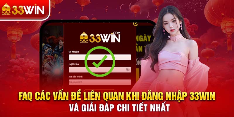 FAQ các vấn đề liên quan khi đăng nhập 33WIN và giải đáp chi tiết nhất