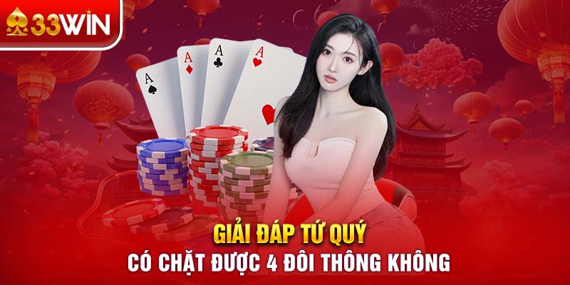 Tứ quý có chặt được 4 đôi thông không