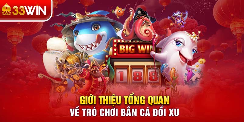 Giới thiệu tổng quan về trò chơi bắn cá đổi xu