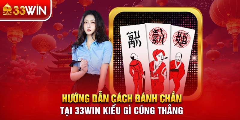 Hướng Dẫn Cách Đánh Chắn Tại 33WIN Kiểu Gì Cũng Thắng