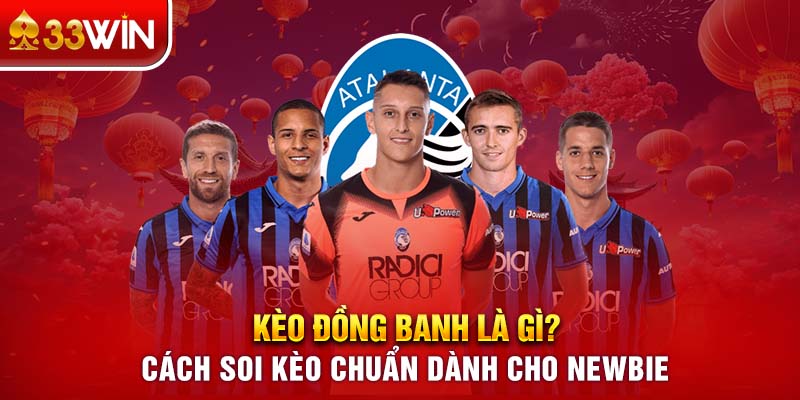 Kèo Đồng Banh Là Gì? Cách Soi Kèo Chuẩn Dành Cho Newbie