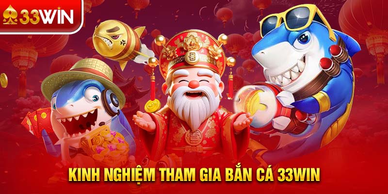 Kinh nghiệm tham gia bắn cá 33WIN