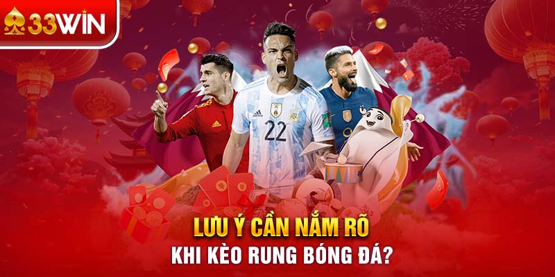 Lưu ý cần nắm rõ khi Kèo rung bóng đá?