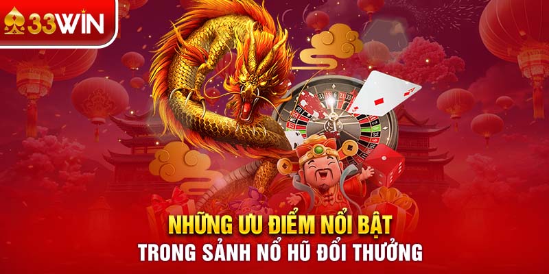 Những ưu điểm nổi bật trong sảnh Nổ hũ đổi thưởng