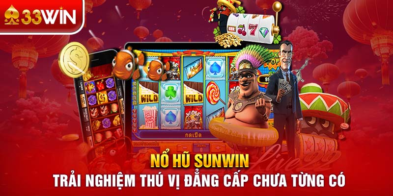 Nổ Hũ Sunwin Trải Nghiệm Thú Vị Đẳng Cấp Chưa Từng Có