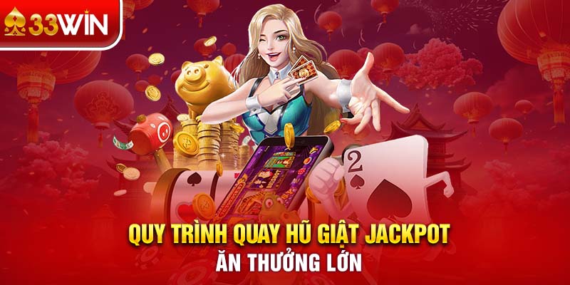 Quy trình quay hũ để giành giải jackpot và nhận thưởng khổng lồ