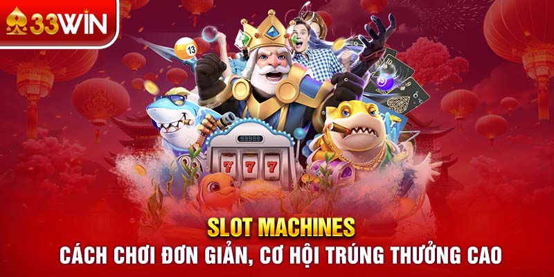 Slot Machines - Cách Chơi Đơn Giản, Cơ Hội Trúng Thưởng Cao