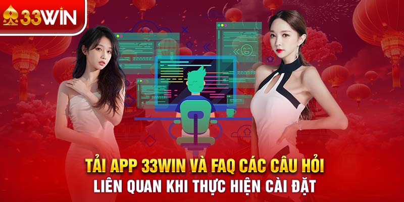 Tải app 33WIN và FAQ các câu hỏi liên quan khi thực hiện cài đặt