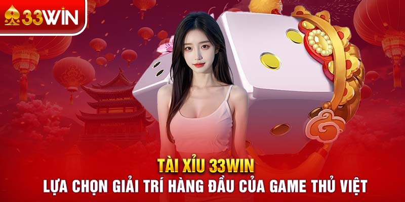 Tài Xỉu 33WIN | Lựa Chọn Giải Trí Hàng Đầu Game Thủ Việt