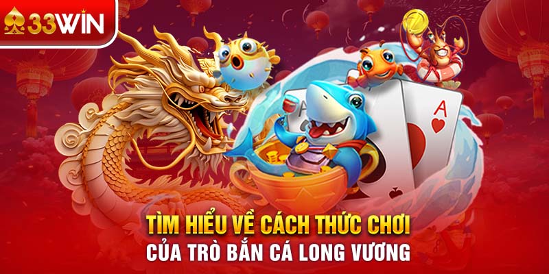 Tìm hiểu về cách thức chơi của trò bắn cá Long Vương