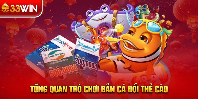 Tổng quan trò chơi Bắn cá đổi thẻ cào