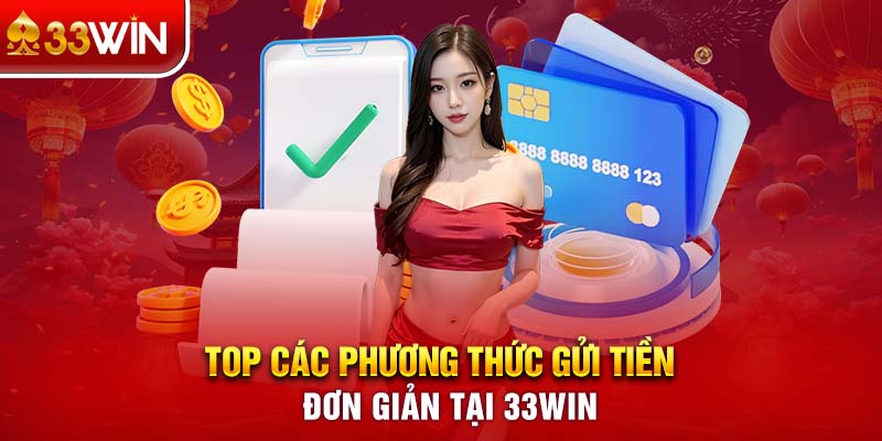 Top các phương thức gửi tiền đơn giản tại 33WIN