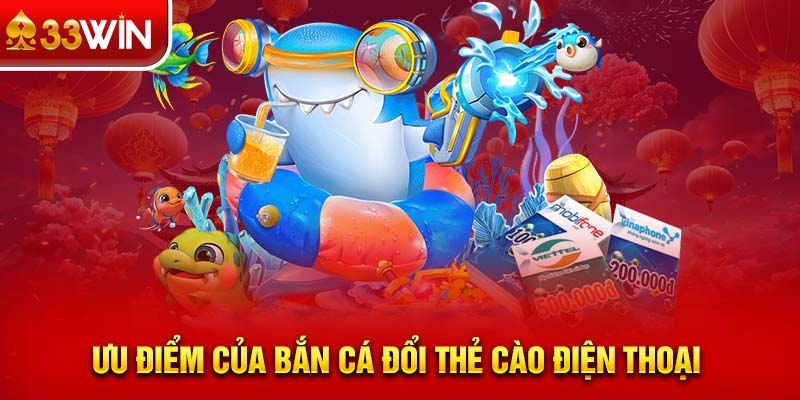 Ưu điểm của bắn cá đổi thẻ cào điện thoại 