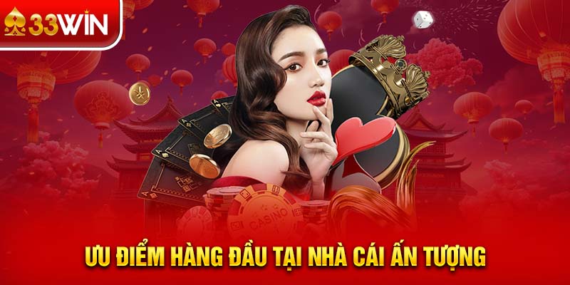 Ưu  điểm hàng đầu tại thương hiệu 33WIN