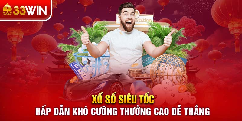 Xổ Số Siêu Tốc - Hấp Dẫn Khó Cưỡng Thưởng Cao Dễ Thắng